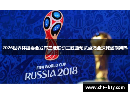 2026世界杯组委会发布三地联动主题曲预览点燃全球球迷期待热