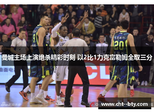 曼城主场上演绝杀精彩时刻 以2比1力克富勒姆全取三分