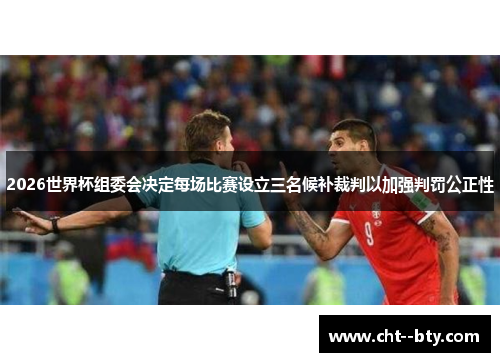 2026世界杯组委会决定每场比赛设立三名候补裁判以加强判罚公正性