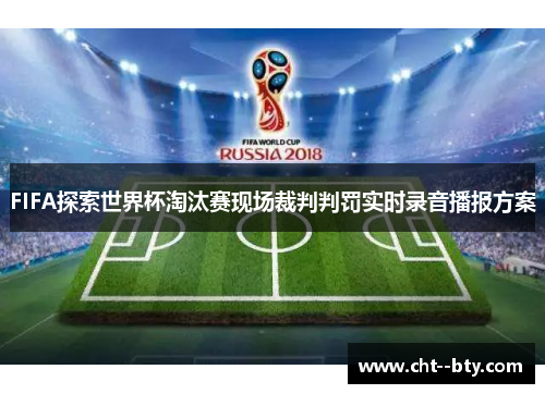 FIFA探索世界杯淘汰赛现场裁判判罚实时录音播报方案
