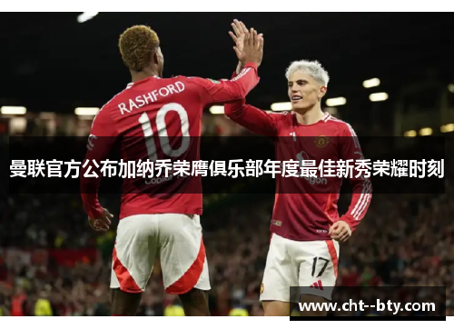 曼联官方公布加纳乔荣膺俱乐部年度最佳新秀荣耀时刻