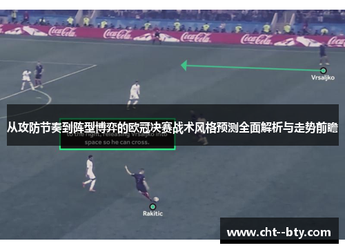 从攻防节奏到阵型博弈的欧冠决赛战术风格预测全面解析与走势前瞻