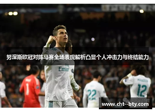 努涅斯欧冠对阵马赛全场表现解析凸显个人冲击力与终结能力