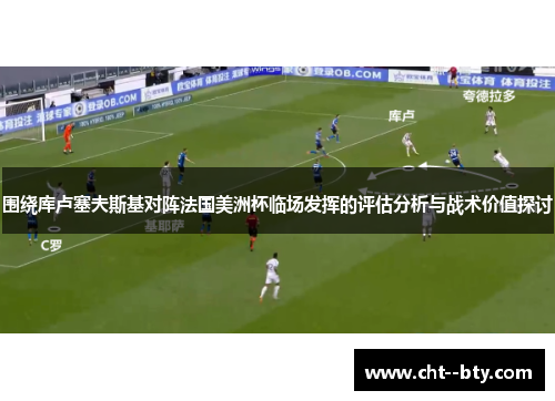 围绕库卢塞夫斯基对阵法国美洲杯临场发挥的评估分析与战术价值探讨