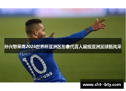 孙兴慜荣膺2026世界杯亚洲区形象代言人展现亚洲足球新风采 孙兴慜荣膺2026世界杯亚洲区形象代言人展现亚洲足球新风采
